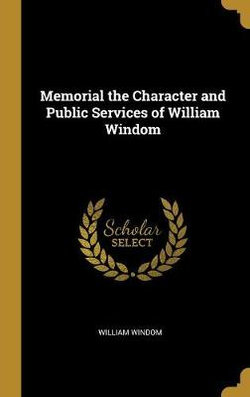 Memorial the Character and Public Services of William Windom