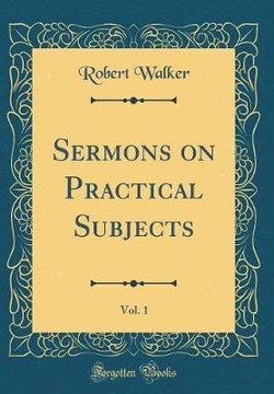 Sermons on Practical Subjects, Vol. 1 (Classic Reprint)