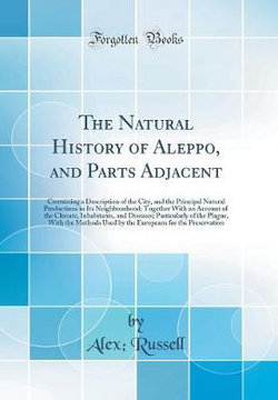 The Natural History of Aleppo, and Parts Adjacent