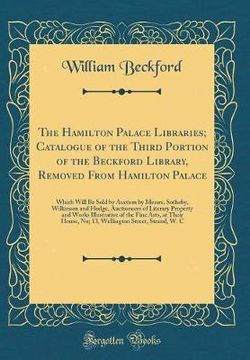 The Hamilton Palace Libraries; Catalogue of the Third Portion of the Beckford Library, Removed from Hamilton Palace