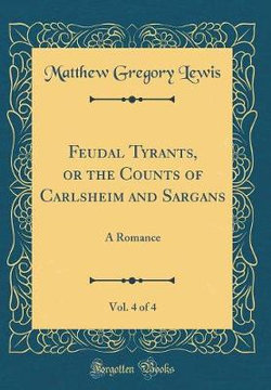 Feudal Tyrants, or the Counts of Carlsheim and Sargans, Vol. 4 of 4