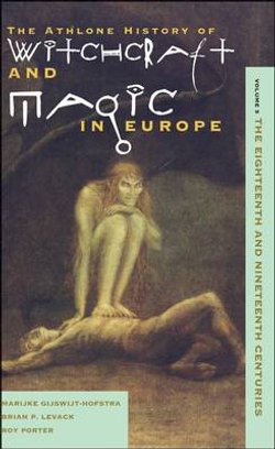 The Athlone History of Witchcraft and Magic in Europe: The Eighteenth and Nineteenth Centuries v. 5