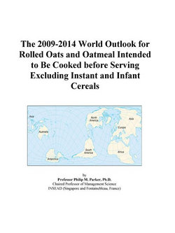 The 2009-2014 World Outlook for Rolled Oats and Oatmeal Intended to Be Cooked before Serving Excluding Instant and Infant Cereals