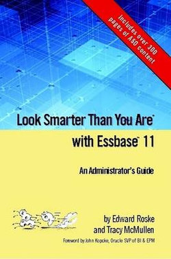 Look Smarter Than You Are with Essbase 11: an Administrator's Guide