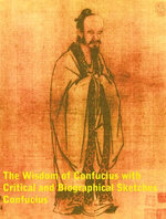 The Wisdom of Confucius with Critical and Biographical Sketches