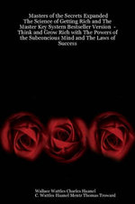 Masters of the Secrets Expanded - The Science of Getting Rich and The Master Key System Bestseller Version - Think and Grow Rich with The Powers of the Subconcious Mind and The Laws of Success