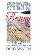 Between Empty Nesting and the Old Age Home - Besting, Better Nesting: the New American Dream