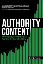 Authority Content: The Simple System for Building Your Brand, Sales, and Credibility