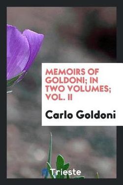 Memoirs of Goldoni; in Two Volumes; Vol. II