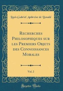 Recherches Philosophiques Sur Les Premiers Objets Des Connoissances Morales, Vol. 2 (Classic Reprint)