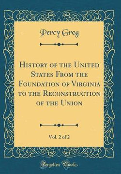 History of the United States from the Foundation of Virginia to the Reconstruction of the Union, Vol. 2 of 2 (Classic Reprint)
