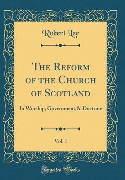 The Reform of the Church of Scotland, Vol. 1