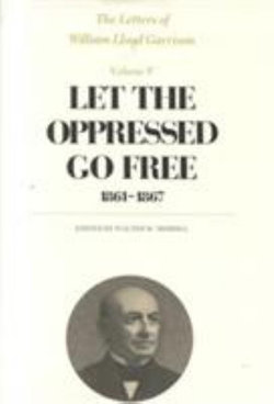 The Letters of William Lloyd Garrison: Let the Oppressed Go Free: 1861-1867 Volume V