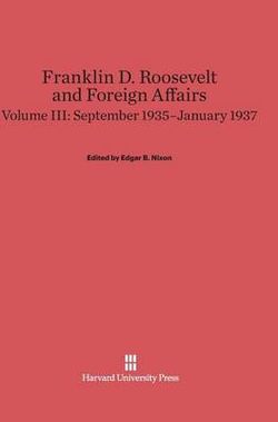 Franklin D. Roosevelt and Foreign Affairs, Volume 3: September 1935-January 1937