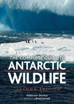 The Complete Guide to Antarctic Wildlife: Birds and Marine Mammals of the Antarctic Continent and the Southern Ocean 2ed