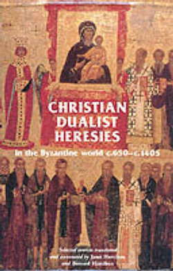 Christian Dualist Heresies In The Byzantine World, C.650-C.1450