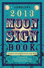 Llewellyn's 2013 Moon Sign Book: Conscious Living by the Cycles of the Moon