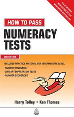 How to Pass Numeracy Tests: Test Your Knowledge of Number Problems, Data Interpretation Tests and Number Sequences 3ed