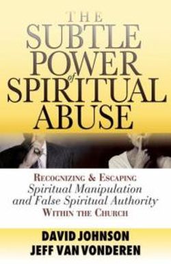 The Subtle Power of Spiritual Abuse - Recognizing and Escaping Spiritual Manipulation and False Spiritual Authority Within the Church The Subtle Power of Spiritual Abuse - Recognizing and Escaping Spiritual Manipulation and False Spiritual Authority Within the Church