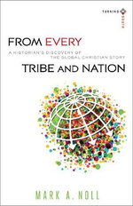 From Every Tribe and Nation - A Historian`s Discovery of the Global Christian Story