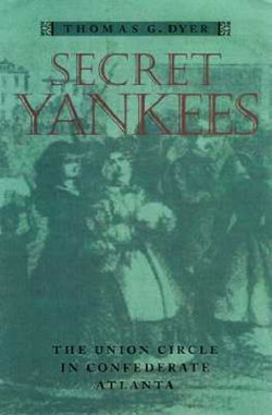 Secret Yankees: The Union Circle in Confederate Atlanta