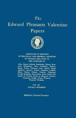 Edward Pleasants Valentine Papers. Abstracts of the Records of the Local and General Archives of Virginia. in Four Volumes. Volume III