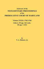 Abstracts of the Testamentary Proceedings of the Prerogative Court of Maryland. Volume XXXII