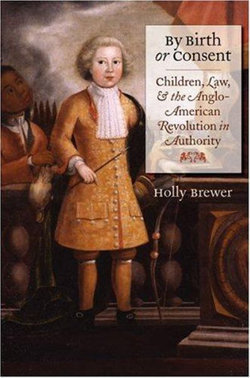 By Birth or Consent: Children, Law, and the Anglo-American Revolution in Authority