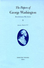 The Papers of George Washington v.8; Revolutionary War Series;January-March 1777 The Papers of George Washington v.8; Revolutionary War Series;January-March 1777