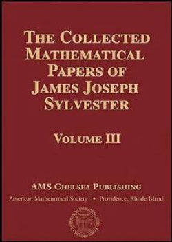 The Collected Mathematical Papers of James Joseph Sylvester, Volume 3