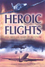 Heroic Flights : the First 100 Years of Aviation