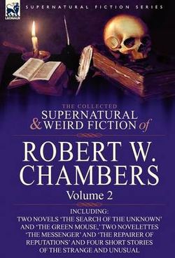 The Collected Supernatural and Weird Fiction of Robert W. Chambers