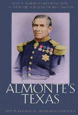 Almonte'S Texas-Juan N. Almonte'S 1834 Inspection Secret Report And Role In 1836 Campaign