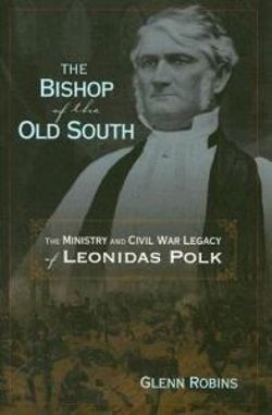 The Bishop Of The Old South: The Ministry And Civil War Legacy Of Leonidas Polk (H660/Mrc)