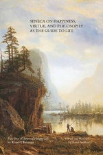 Seneca on Happiness, Virtue, and Philosophy as the Guide to Life