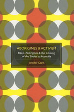 Aborigines & Activism: Race, Aborigines & The Coming Of The Sixties