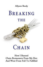 Breaking the Chain: How I Banned Chain Restaurants From My Diet And Went From Full To Fulfilled