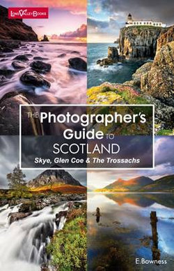 The Photographer's Guide to Scotland - Skye, Glen Coe & the Trossachs