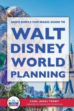 Dad's Simple Fun Magic Guide to Walt Disney World Planning