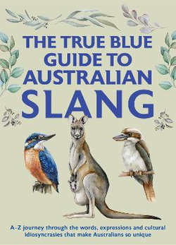 The True Blue Guide to Australian Slang The True Blue Guide to Australian Slang
