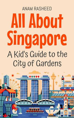 All About Singapore: A Kid's Guide to the City of Gardens
