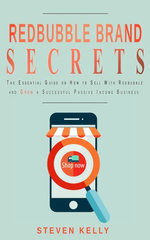 Redbubble Brand Secrets: The Essential Guide on How to Sell With Redbubble And Grow a Successful Passive Income Business