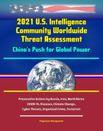 2021 U.S. Intelligence Community Worldwide Threat Assessment: China's Push for Global Power; Provocative Actions by Russia, Iran, North Korea; COVID-19, Diseases, Climate Change, Cyber Threats, Organized Crime, Terrorism