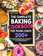 The Complete Baking Cookbook for Young Chefs