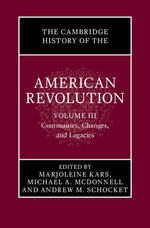 The Cambridge History of the American Revolution: Volume 3, Continuities, Changes, and Legacies