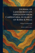 Journal of Landsborough's Expedition From Carpentaria, in Search of Burke & Wills