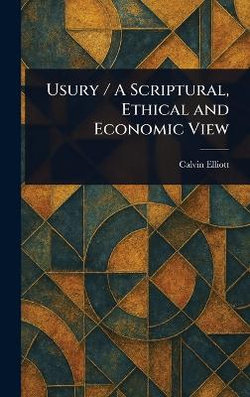 Usury / A Scriptural, Ethical and Economic View