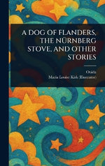 A Dog of Flanders, the Nuernberg Stove, and Other Stories