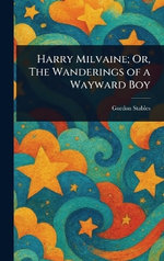 Harry Milvaine; Or, The Wanderings of a Wayward Boy