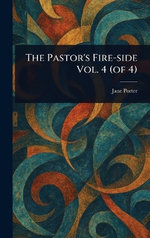 The Pastor's Fire-side Vol. 4 (of 4)